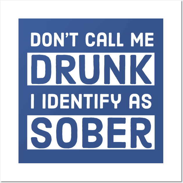 BEER / DON’T CALL ME DRUNK I IDENTIFY AS SOBER Wall Art by DB Teez and More